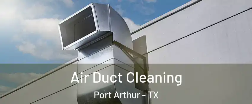  Air Duct Cleaning Port Arthur - TX