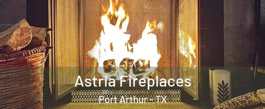  Astria Fireplaces Port Arthur - TX