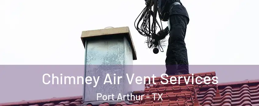  Chimney Air Vent Services Port Arthur - TX