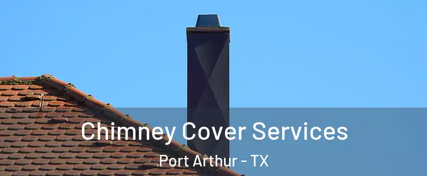  Chimney Cover Services Port Arthur - TX
