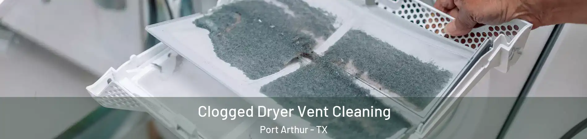  Clogged Dryer Vent Cleaning Port Arthur - TX