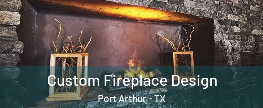  Custom Fireplace Design Port Arthur - TX