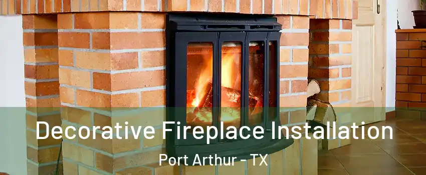  Decorative Fireplace Installation Port Arthur - TX