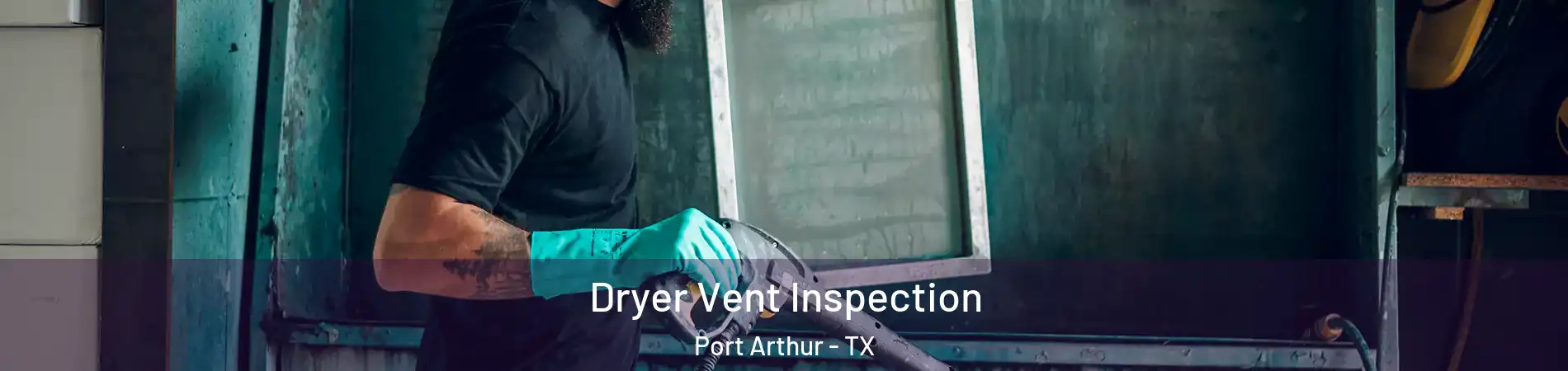  Dryer Vent Inspection Port Arthur - TX