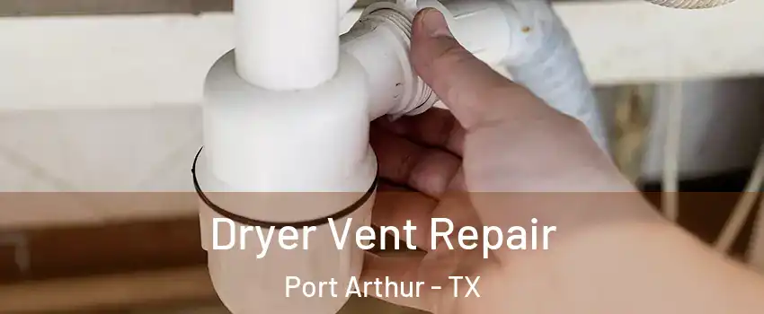  Dryer Vent Repair Port Arthur - TX