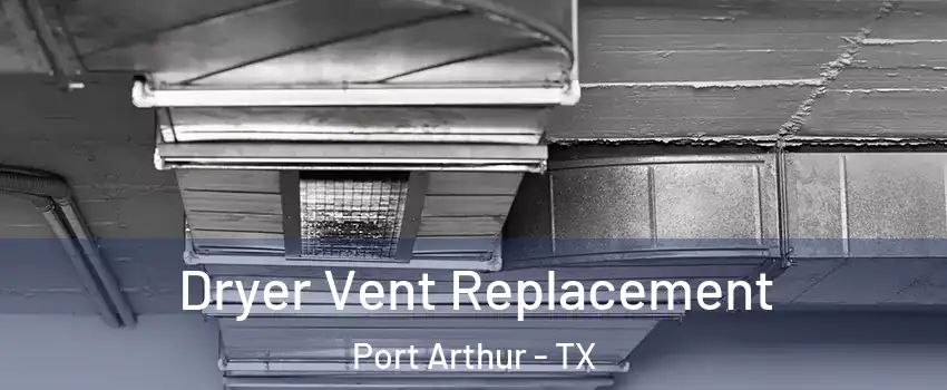  Dryer Vent Replacement Port Arthur - TX