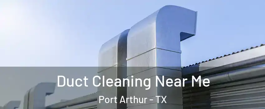  Duct Cleaning Near Me Port Arthur - TX