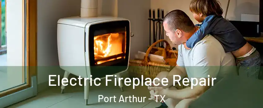  Electric Fireplace Repair Port Arthur - TX