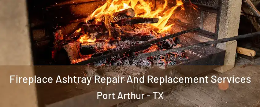 Fireplace Ashtray Repair And Replacement Services Port Arthur - TX