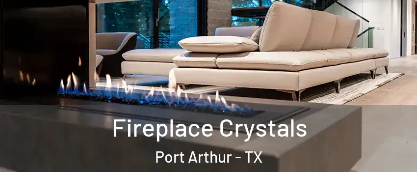  Fireplace Crystals Port Arthur - TX