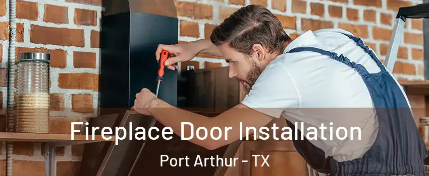  Fireplace Door Installation Port Arthur - TX