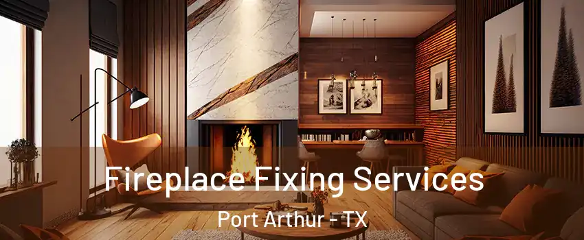  Fireplace Fixing Services Port Arthur - TX
