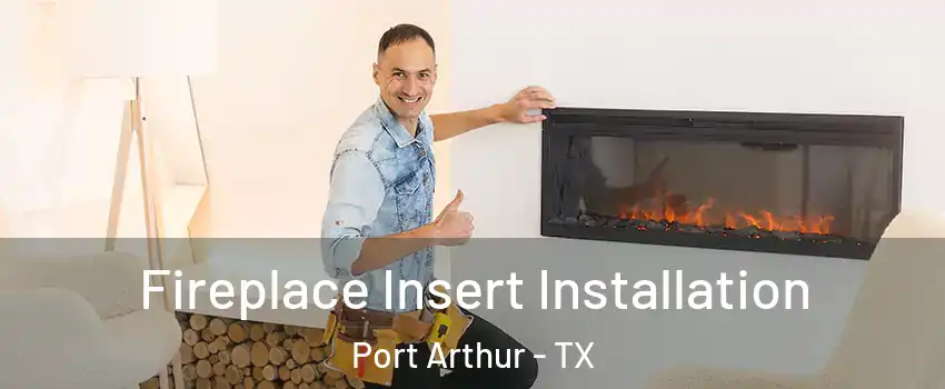  Fireplace Insert Installation Port Arthur - TX