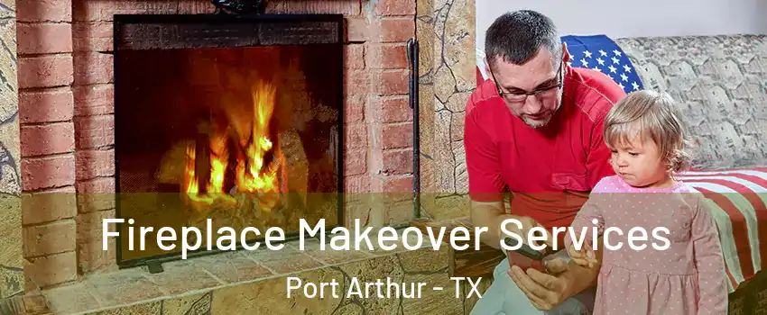  Fireplace Makeover Services Port Arthur - TX