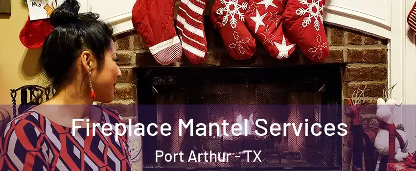  Fireplace Mantel Services Port Arthur - TX