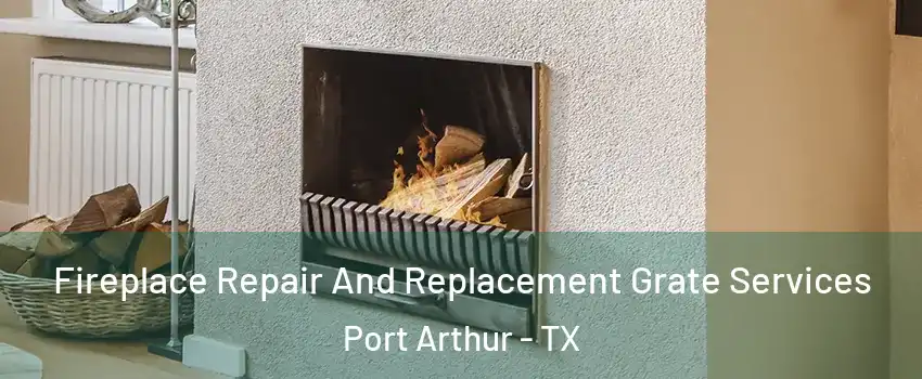  Fireplace Repair And Replacement Grate Services Port Arthur - TX