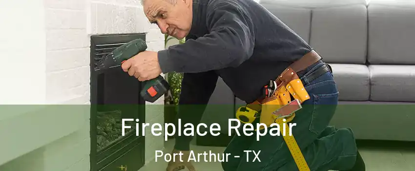  Fireplace Repair Port Arthur - TX