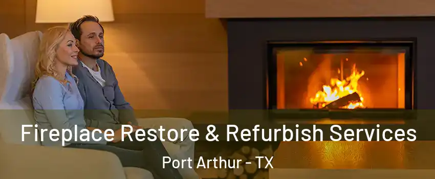  Fireplace Restore & Refurbish Services Port Arthur - TX