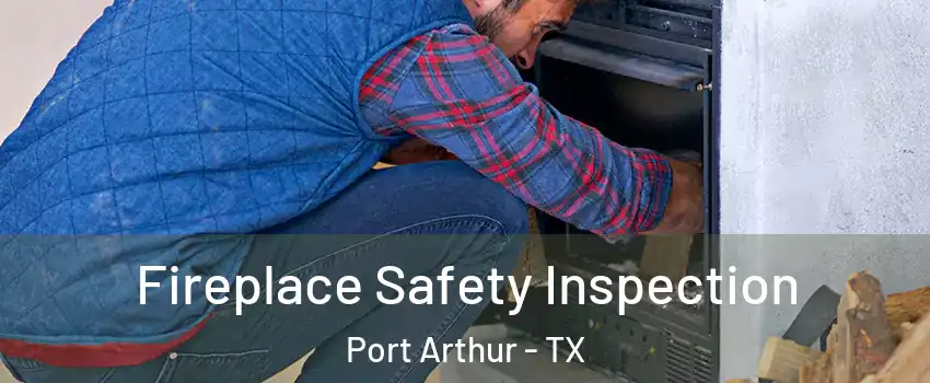  Fireplace Safety Inspection Port Arthur - TX