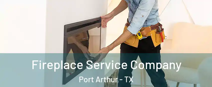Fireplace Service Company Port Arthur - TX