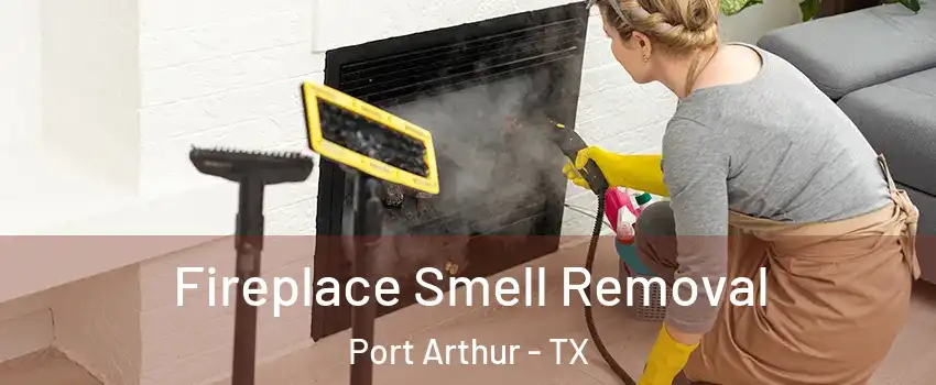  Fireplace Smell Removal Port Arthur - TX