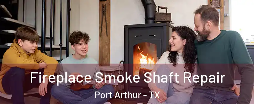  Fireplace Smoke Shaft Repair Port Arthur - TX