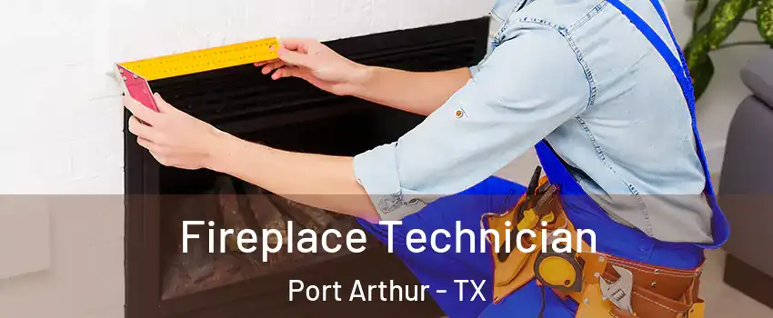 Fireplace Technician Port Arthur - TX