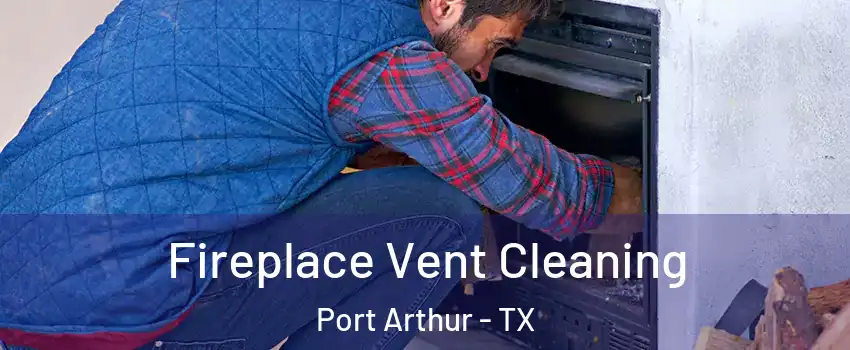  Fireplace Vent Cleaning Port Arthur - TX