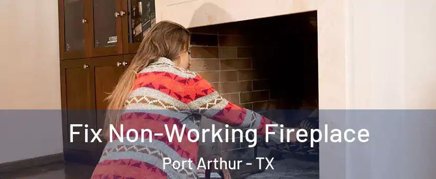  Fix Non-Working Fireplace Port Arthur - TX