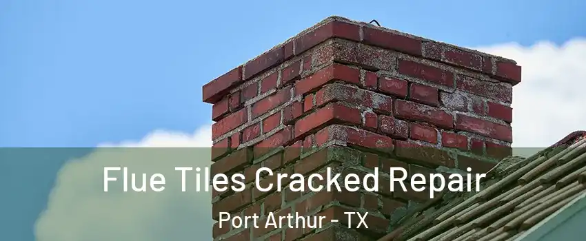  Flue Tiles Cracked Repair Port Arthur - TX