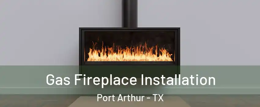  Gas Fireplace Installation Port Arthur - TX