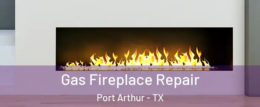  Gas Fireplace Repair Port Arthur - TX