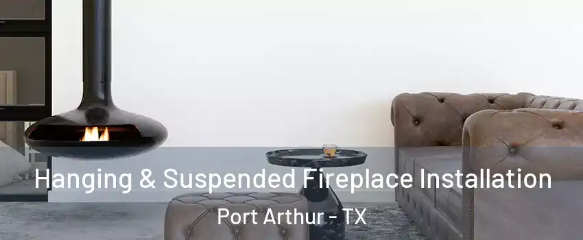  Hanging & Suspended Fireplace Installation Port Arthur - TX
