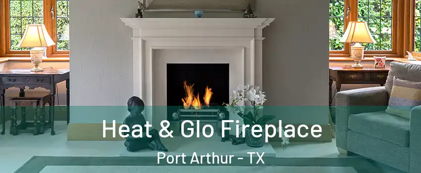  Heat & Glo Fireplace Port Arthur - TX