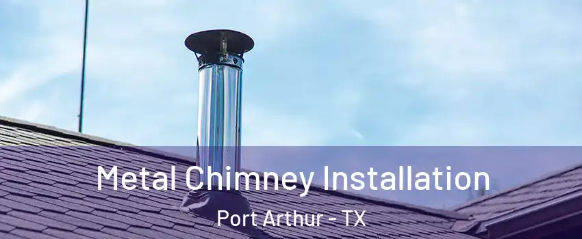  Metal Chimney Installation Port Arthur - TX