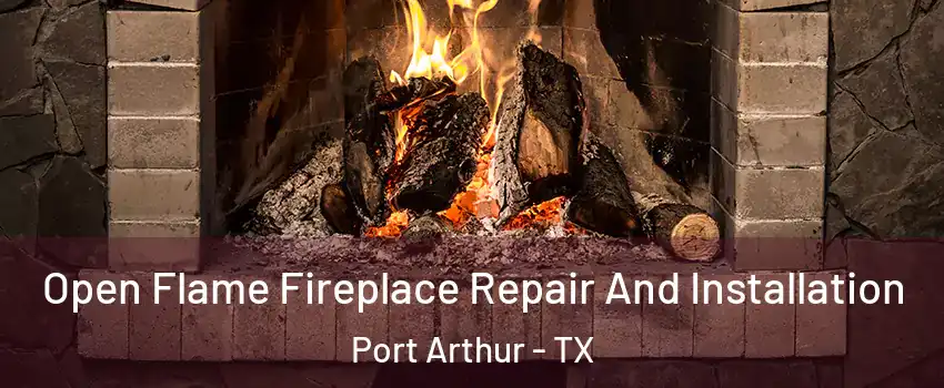  Open Flame Fireplace Repair And Installation Port Arthur - TX