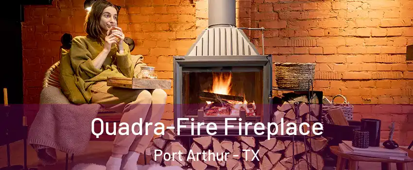  Quadra-Fire Fireplace Port Arthur - TX