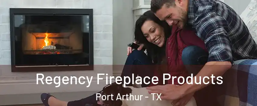  Regency Fireplace Products Port Arthur - TX