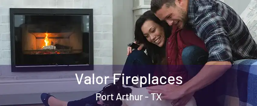  Valor Fireplaces Port Arthur - TX