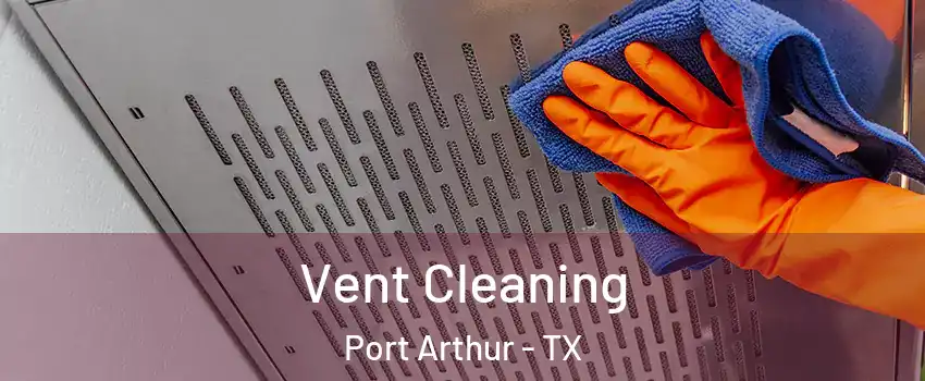  Vent Cleaning Port Arthur - TX