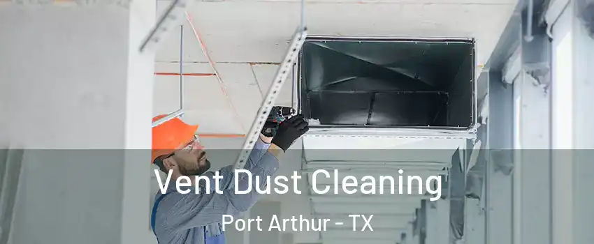  Vent Dust Cleaning Port Arthur - TX