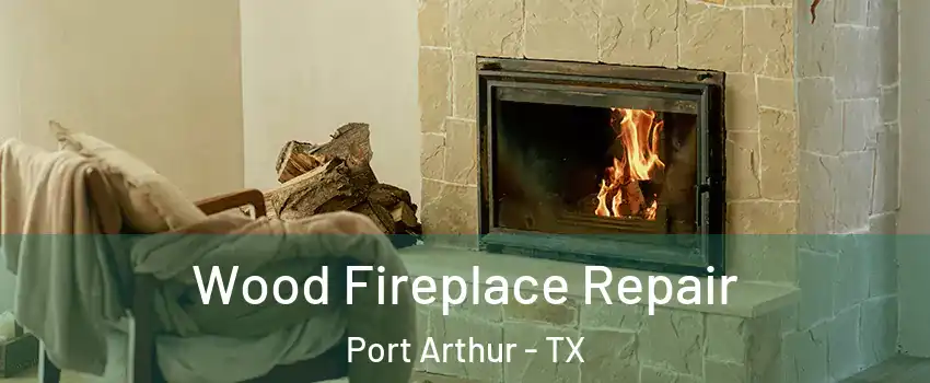  Wood Fireplace Repair Port Arthur - TX