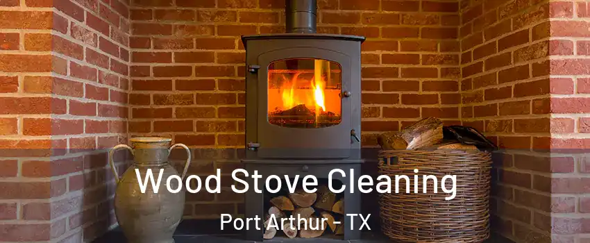  Wood Stove Cleaning Port Arthur - TX