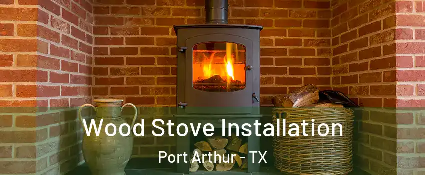  Wood Stove Installation Port Arthur - TX