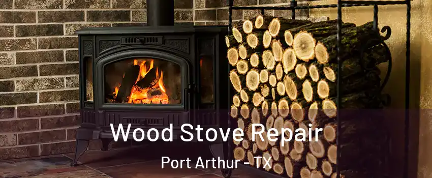  Wood Stove Repair Port Arthur - TX